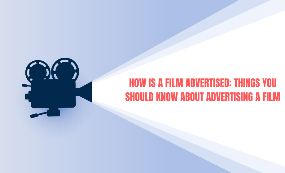 HOW IS A FILM ADVERTISED THINGS YOU SHOULD KNOW ABOUT ADVERTISING A FILM